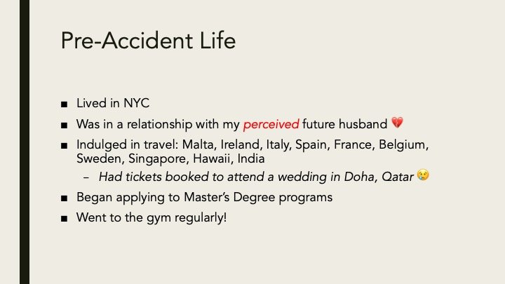 Slide with title 'Pre-Accident Life' listing personal details: lived in NYC, in a relationship with 'perceived' future husband, traveled to multiple countries, attended a wedding in Doha, began applying to Master’s Degree programs, and went to the gy